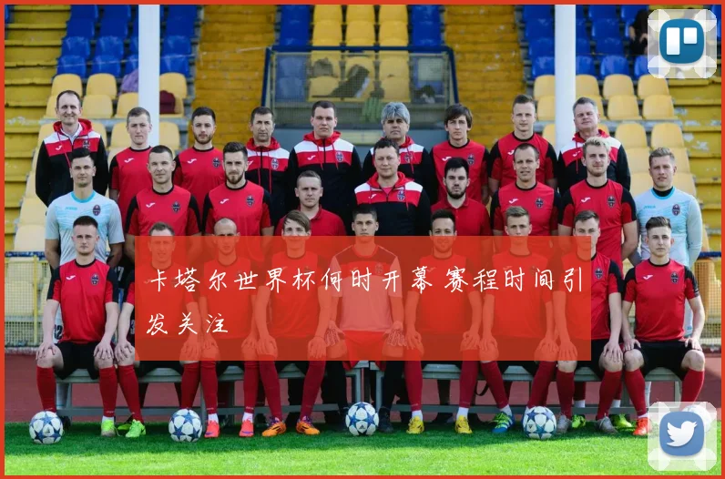 卡塔尔世界杯何时开幕 赛程时间引发关注