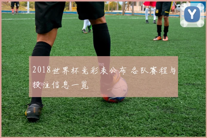 2018世界杯竞彩表公布 各队赛程与投注信息一览