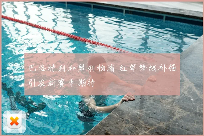 巴洛特利加盟利物浦 红军锋线补强引发新赛季期待
